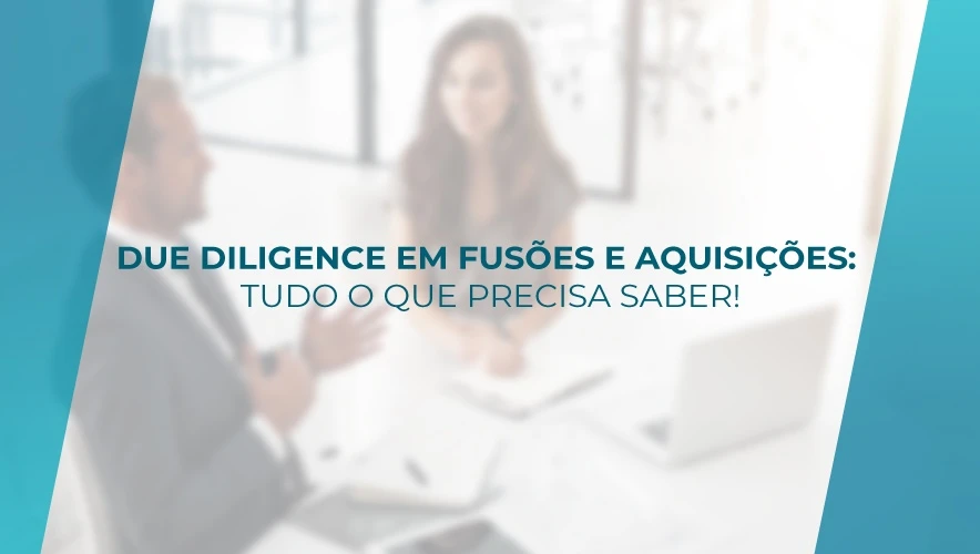 Due Diligence em Fusões e Aquisições: Tudo o que precisa saber!