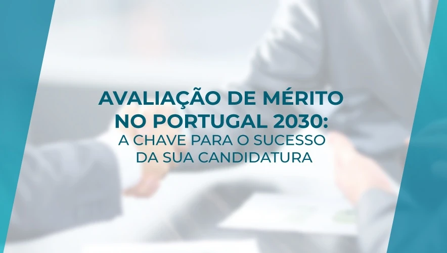 Avaliação de Mérito no Portugal 2030: A Chave para o Sucesso da sua Candidatura